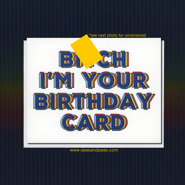 B*tch I'm Your Birthday Card