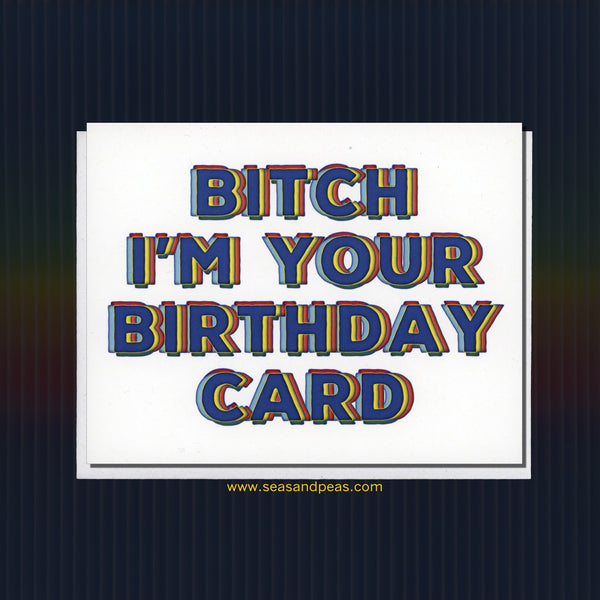 B*tch I'm Your Birthday Card
