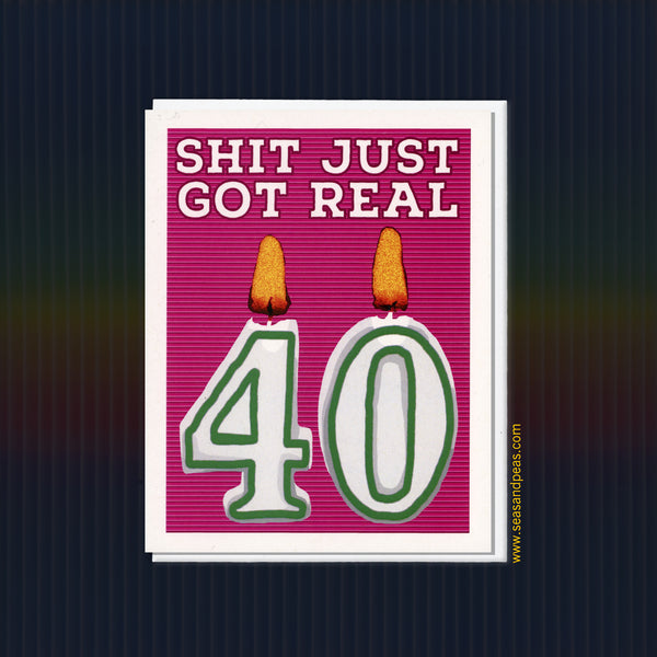 Shit Just Got Real 40th Birthday Card - Seas and Peas