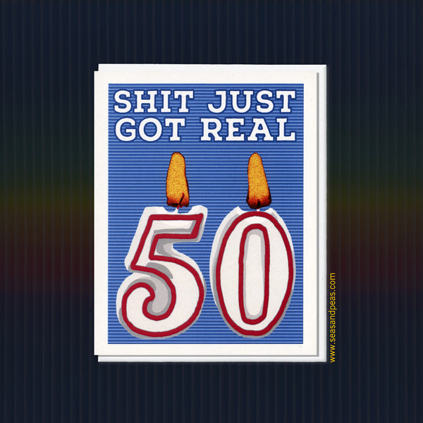 Shit Just Got Real 50th Birthday Card - Seas and Peas